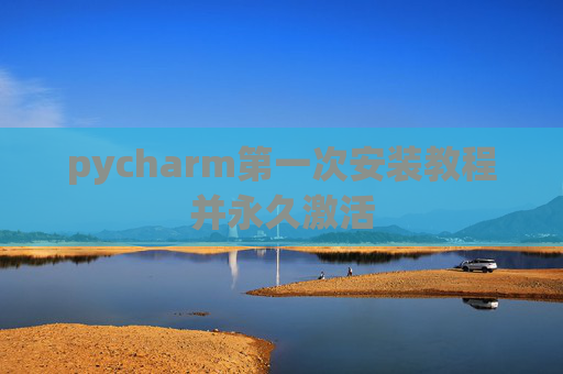 pycharm第一次安装教程并永久激活